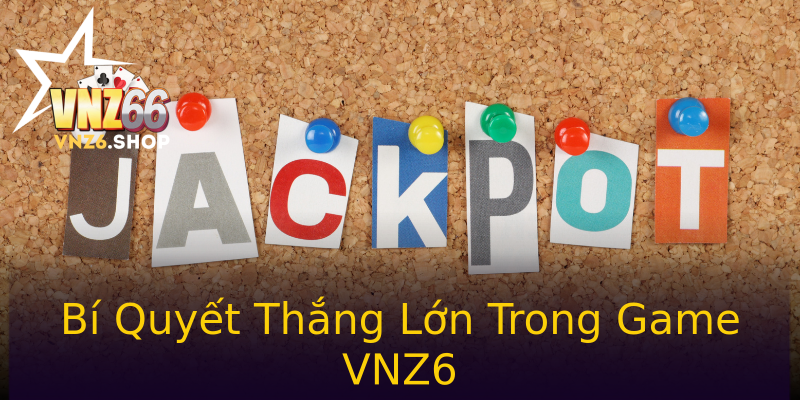 Bí Quyết Thắng Lớn Trong Game VNZ6