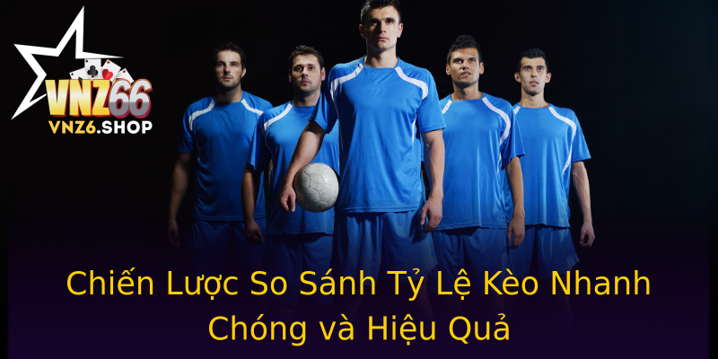 Chiến Lược So Sánh Tỷ Lệ Kèo Nhanh Chóng và Hiệu Quả Chiến Lược So Sánh Tỷ Lệ Kèo Nhanh Chóng và Hiệu Quả
