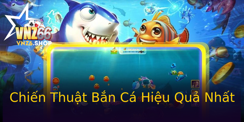 Chiến Thuật Bắn Cá Hiệu Quả Nhất Chiến Thuật Bắn Cá Hiệu Quả Nhất