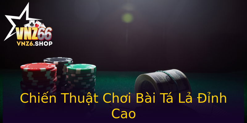 Chiến Thuật Chơi Bài Tá Lả Đỉnh Cao