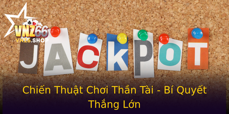 Chiến Thuật Chơi Thần Tài - Bí Quyết Thắng Lớn Chiến Thuật Chơi Thần Tài - Bí Quyết Thắng Lớn