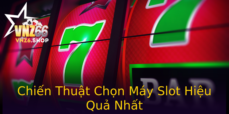 Chiến Thuật Chọn Máy Slot Hiệu Quả Nhất Chiến Thuật Chọn Máy Slot Hiệu Quả Nhất