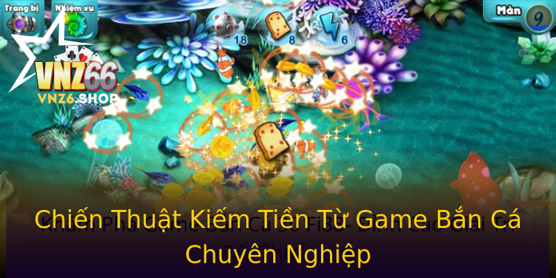 Chiến Thuật Kiếm Tiền Từ Game Bắn Cá Chuyên Nghiệp Chiến Thuật Kiếm Tiền Từ Game Bắn Cá Chuyên Nghiệp