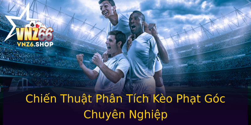 Chiến Thuật Phân Tích Kèo Phạt Góc Chuyên Nghiệp