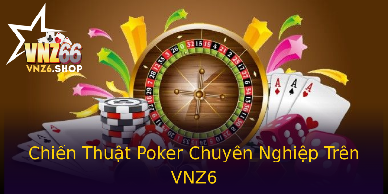 Chiến Thuật Poker Chuyên Nghiệp Trên VNZ6 Chiến Thuật Poker Chuyên Nghiệp Trên VNZ6