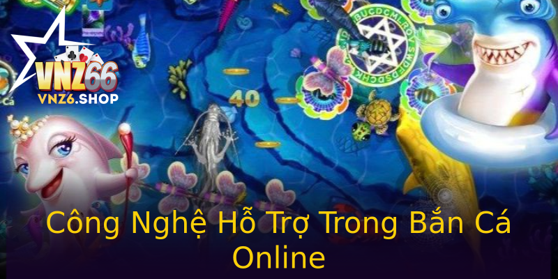 Công Nghệ Hỗ Trợ Trong Bắn Cá Online Công Nghệ Hỗ Trợ Trong Bắn Cá Online