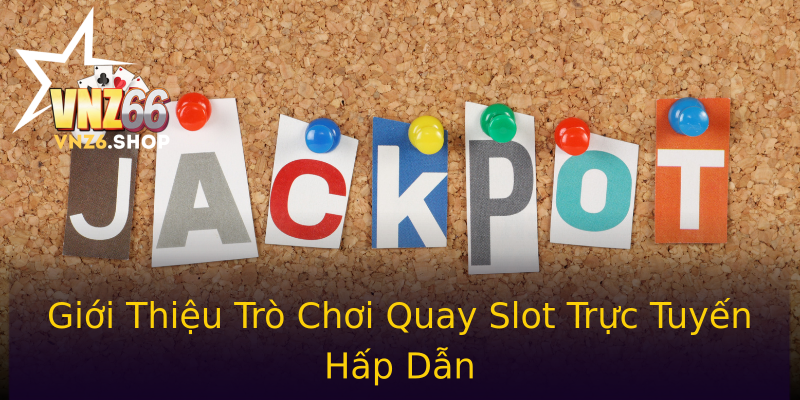 Giới Thiệu Trò Chơi Quay Slot Trực Tuyến Hấp Dẫn Giới Thiệu Trò Chơi Quay Slot Trực Tuyến Hấp Dẫn