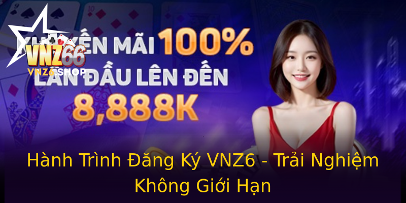 Hành Trình Đăng Ký VNZ6 - Trải Nghiệm Không Giới Hạn