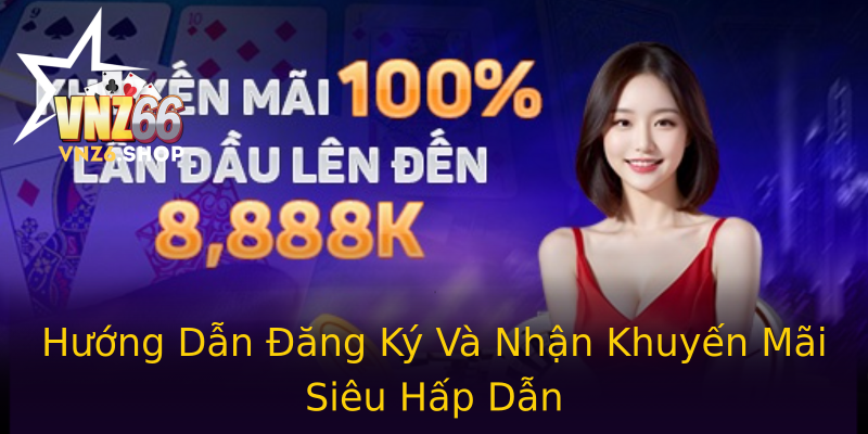 Hướng Dẫn Đăng Ký Và Nhận Khuyến Mãi Siêu Hấp Dẫn