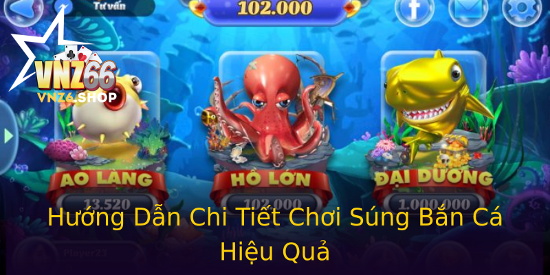 Hướng Dẫn Chi Tiết Chơi Súng Bắn Cá Hiệu Quả Hướng Dẫn Chi Tiết Chơi Súng Bắn Cá Hiệu Quả