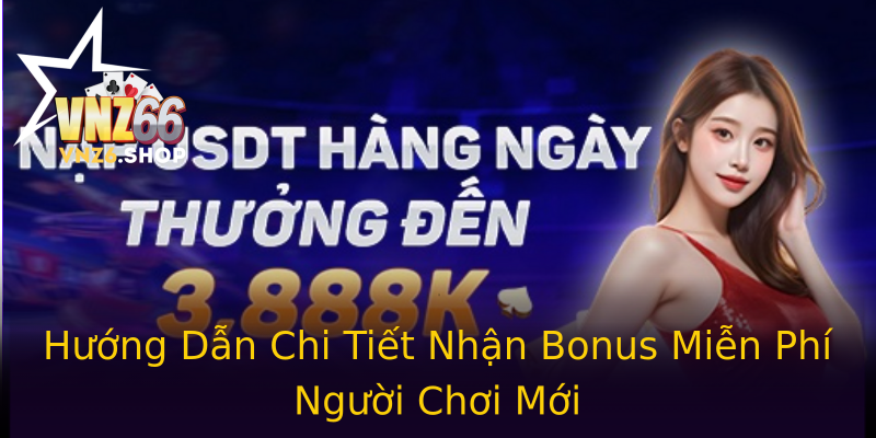 Hướng Dẫn Chi Tiết Nhận Bonus Miễn Phí Người Chơi Mới