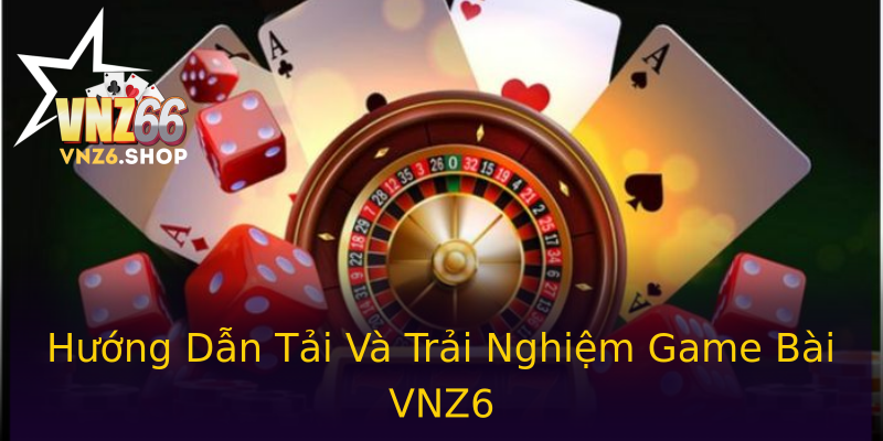 Hướng Dẫn Tải Và Trải Nghiệm Game Bài VNZ6