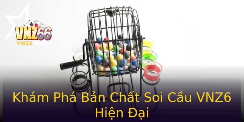 Khám Phá Bản Chất Soi Cầu VNZ6 Hiện Đại Khám Phá Bản Chất Soi Cầu VNZ6 Hiện Đại