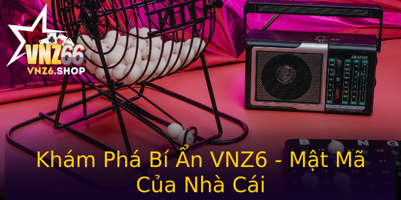 Khám Phá Bí Ẩn VNZ6 - Mật Mã Của Nhà Cái Khám Phá Bí Ẩn VNZ6 - Mật Mã Của Nhà Cái