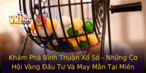 Kham Pha Binh Thuan Xo So Nhung Co Hoi Vang Au Tu Va May Man Tai Mien Trung