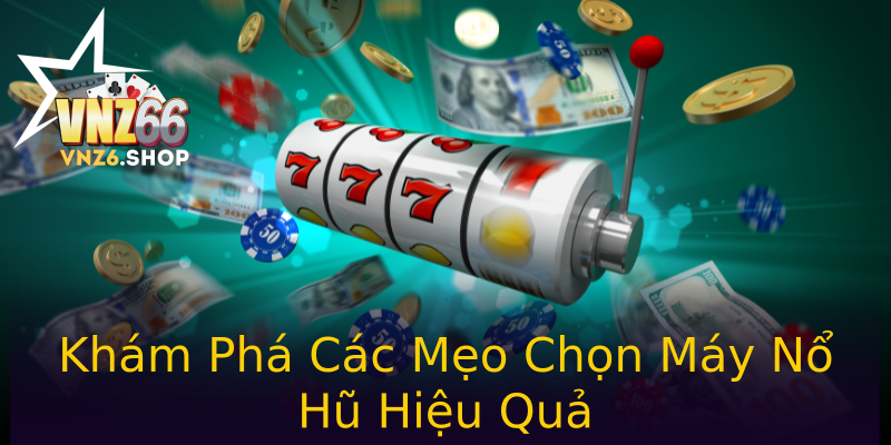 Khám Phá Các Mẹo Chọn Máy Nổ Hũ Hiệu Quả Khám Phá Các Mẹo Chọn Máy Nổ Hũ Hiệu Quả