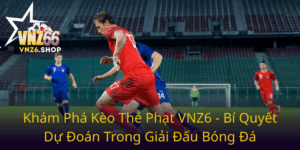 Kham Pha Keo The Phat Vnz6 Bi Quyet Du Doan Trong Giai Dau Bong Da0