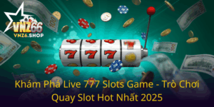 Kham Pha Live 777 Slots Game Tro Choi Quay Slot Hot Nhat 20250