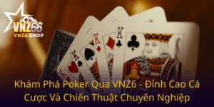 Kham Pha Poker Qua Vnz6 Dinh Cao Ca Cuoc Va Chien Thuat Chuyen Nghiep0