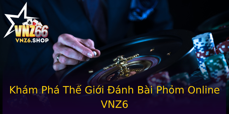 Khám Phá Thế Giới Đánh Bài Phỏm Online VNZ6