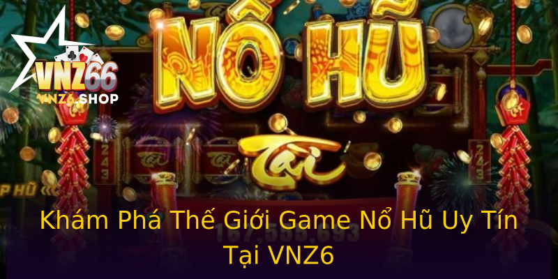 Khám Phá Thế Giới Game Nổ Hũ Uy Tín Tại VNZ6 Khám Phá Thế Giới Game Nổ Hũ Uy Tín Tại VNZ6