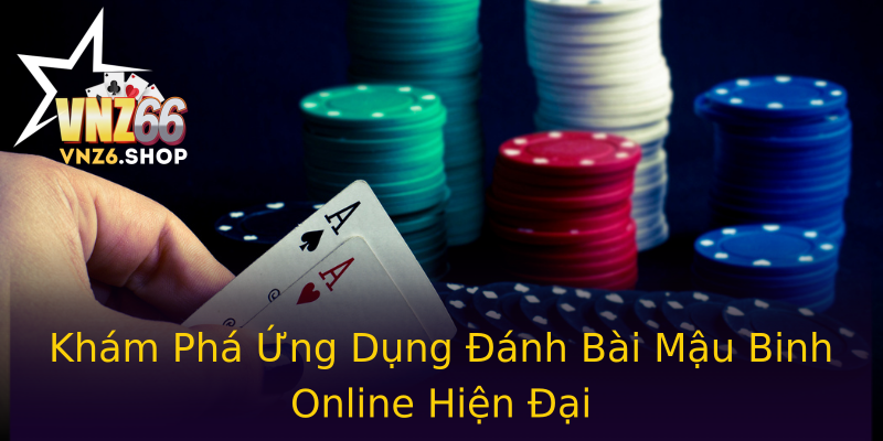 Khám Phá Ứng Dụng Đánh Bài Mậu Binh Online Hiện Đại Khám Phá Ứng Dụng Đánh Bài Mậu Binh Online Hiện Đại