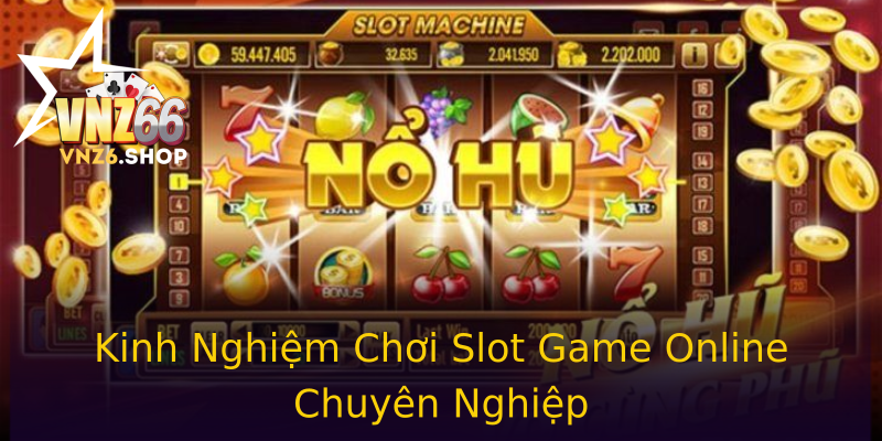 Kinh Nghiệm Chơi Slot Game Online Chuyên Nghiệp