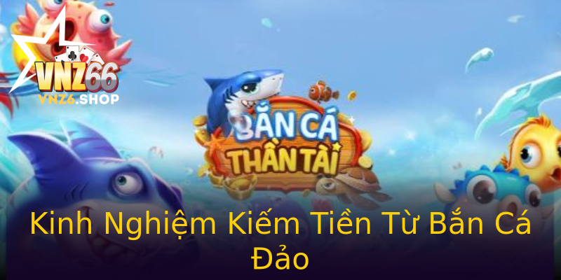 Kinh Nghiệm Kiếm Tiền Từ Bắn Cá Đảo Kinh Nghiệm Kiếm Tiền Từ Bắn Cá Đảo
