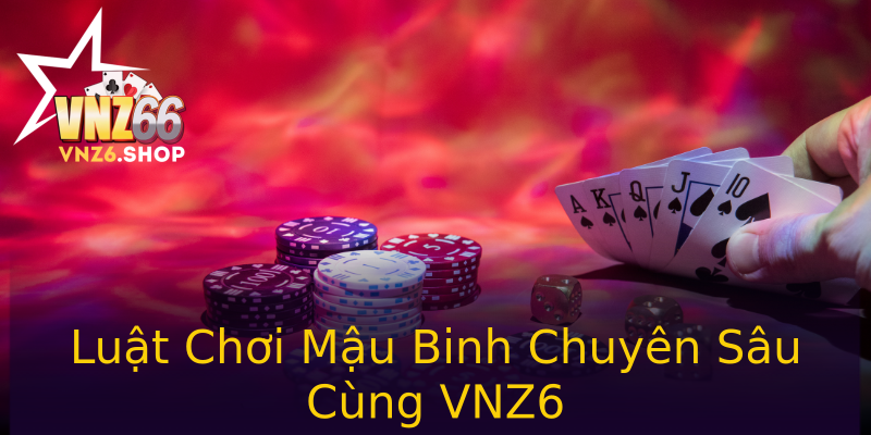 Luật Chơi Mậu Binh Chuyên Sâu Cùng VNZ6 Luật Chơi Mậu Binh Chuyên Sâu Cùng VNZ6