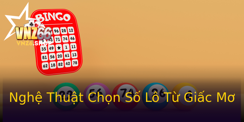 Nghệ Thuật Chọn Số Lô Từ Giấc Mơ Nghệ Thuật Chọn Số Lô Từ Giấc Mơ