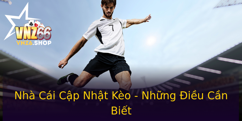 Nhà Cái Cập Nhật Kèo - Những Điều Cần Biết Nhà Cái Cập Nhật Kèo - Những Điều Cần Biết