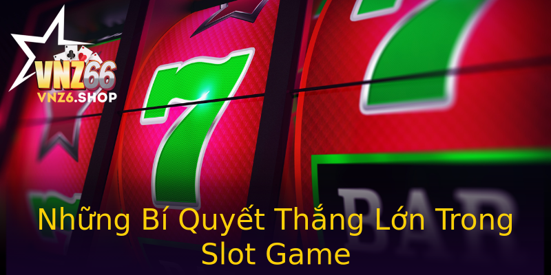 Những Bí Quyết Thắng Lớn Trong Slot Game Những Bí Quyết Thắng Lớn Trong Slot Game