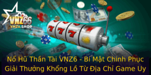 No Hu Than Tai Vnz6 Bi Mat Chinh Phuc Giai Thuong Khong Lo Tu Ia Chi Game Uy Tin