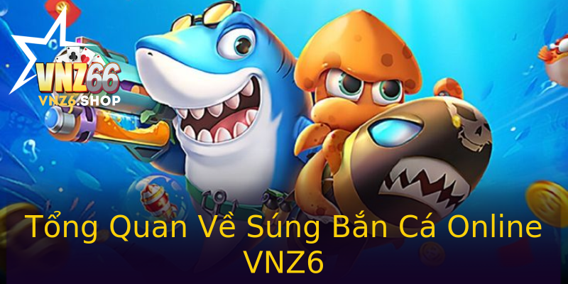 Tổng Quan Về Súng Bắn Cá Online VNZ6 Tổng Quan Về Súng Bắn Cá Online VNZ6