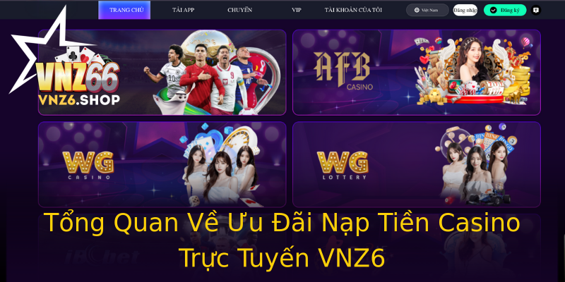 Tổng Quan Về Ưu Đãi Nạp Tiền Casino Trực Tuyến VNZ6