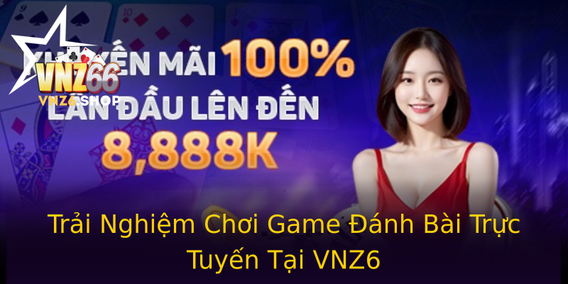 Trải Nghiệm Chơi Game Đánh Bài Trực Tuyến Tại VNZ6