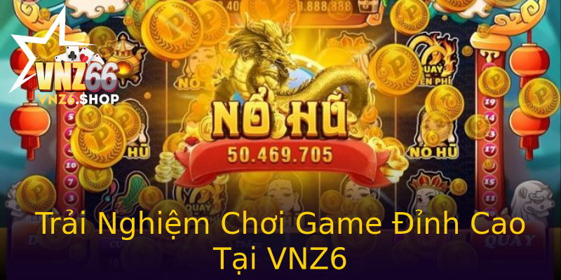Trải Nghiệm Chơi Game Đỉnh Cao Tại VNZ6